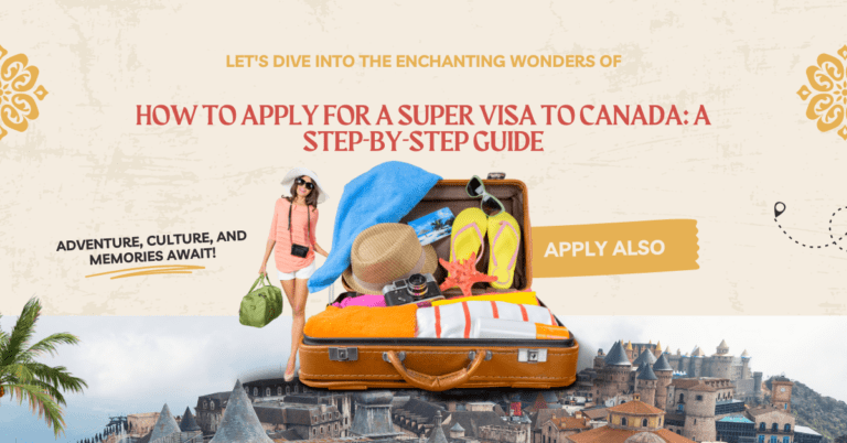 Read more about the article How to Apply for a Super Visa to Canada: A Step-by-Step Guide