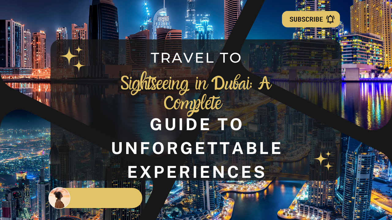 Read more about the article Sightseeing in Dubai: A Complete Guide to Unforgettable Experiences